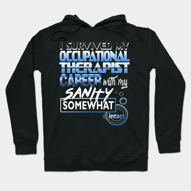 I Survived My Occupational Therapist Career With My Sanity Intact Hoodie by YouthfulGeezer